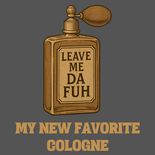 Close-up of vintage-style cologne bottle graphic with bold “Leave Me Da Fuh” text and “My New Favorite Cologne” introvert humor