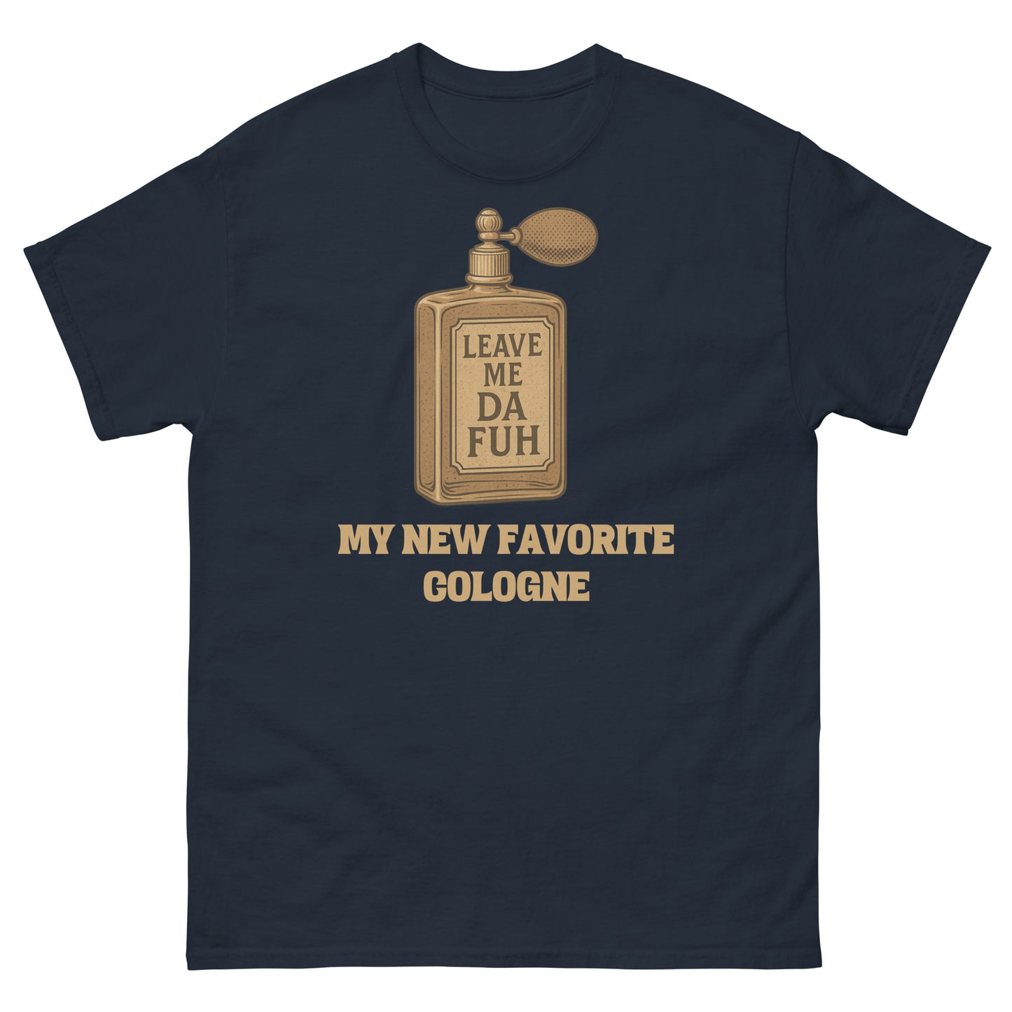Navy mood humor shirt featuring funny cologne bottle and “Leave Me Da Fuh” message