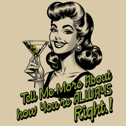 Tell Me More About How You’re ALWAYS Right T-Shirt – Sarcasm at Its Finest