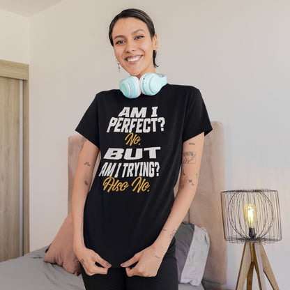 Am I Perfect? No. But Am I Trying? Also No. T-Shirt