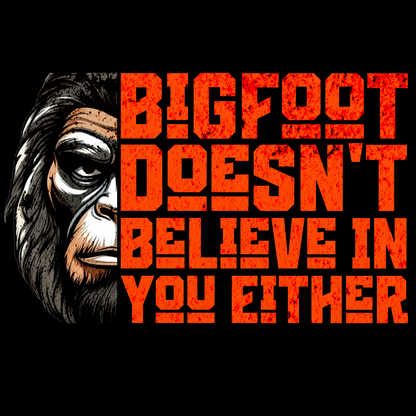 Bigfoot Doesn’t Believe in You Either T-Shirt – Funny Sasquatch Tee
