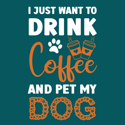 I Just Want to Drink Coffee & Pet My Dog T-Shirt – A Dog Lover’s Tee!