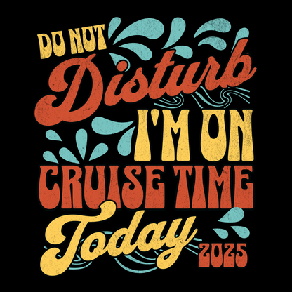 Do Not Disturb – I’m on Cruise Time T-Shirt!