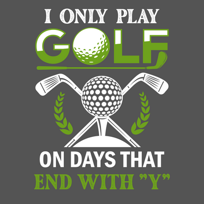 I Only Play Golf on Days That End with "Y" T-Shirt – The Ultimate Golfer’s Tee!