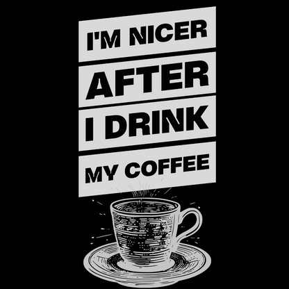 I'm Nicer After I Drink My Coffee – Funny Caffeine Lover T-Shirt