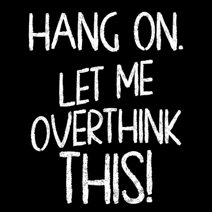 Hang On, Let Me Overthink This – Funny Anxiety T-Shirt