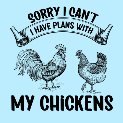 Sorry, I Can’t. I Have Plans with My Chickens T-Shirt