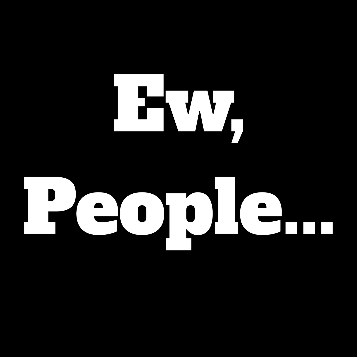 Ew, People... Funny Anti-Social T-Shirt – Sarcastic Tee for Introverts & Grumps