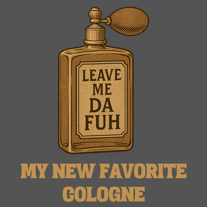 Close-up of vintage-style cologne bottle graphic with bold “Leave Me Da Fuh” text and “My New Favorite Cologne” introvert humor