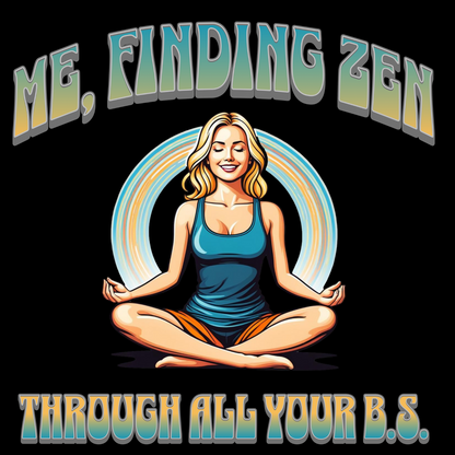 Me, Finding Zen Through All Your B.S. T-Shirt – Inner Peace, Outer Eye Rolls