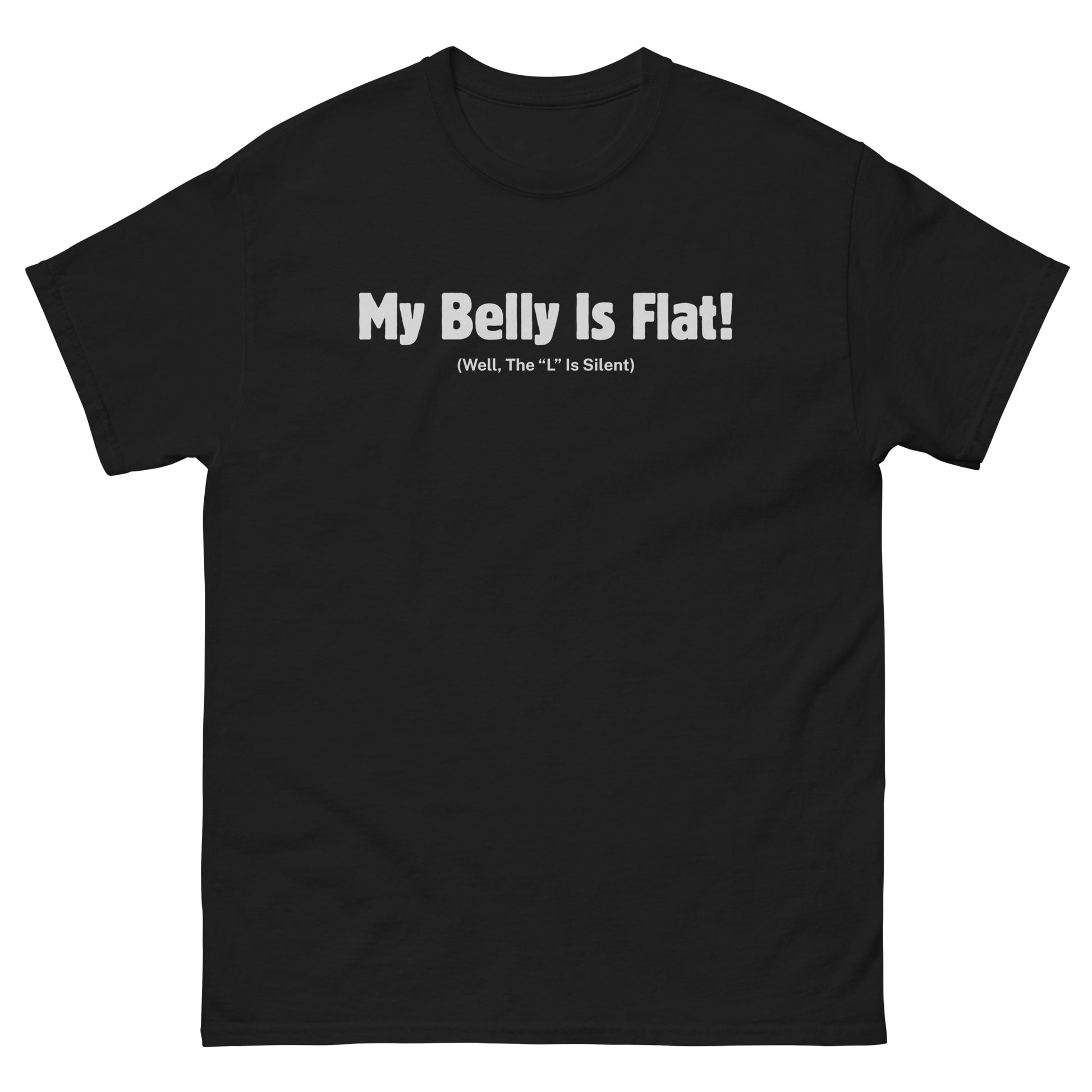 Black body humor shirt with bold “My Belly Is Flat! (The L Is Silent)” white text for food lovers
