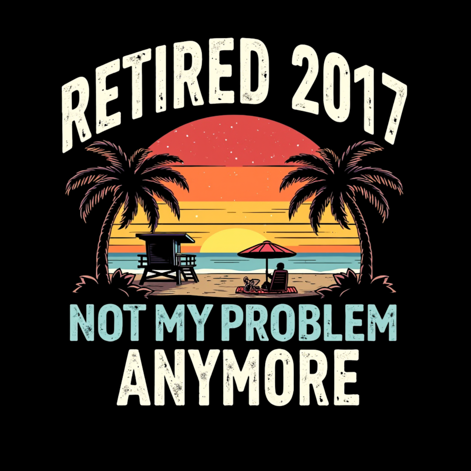 Close-up of vintage beach sunset design with palm trees, beach chairs, and “Retired 2017 Not My Problem Anymore” text on a black background