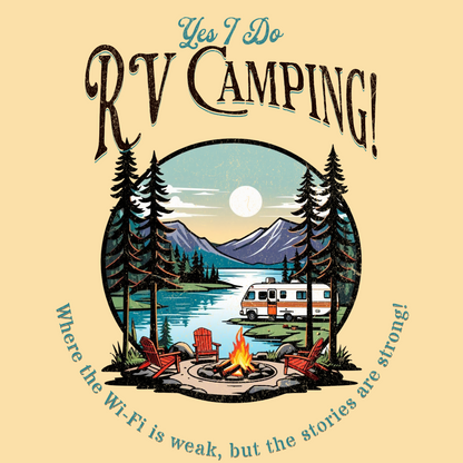 Yes, I Do RV Camping! T-Shirt – Where the Wi-Fi is Weak, but the Stories are Strong!