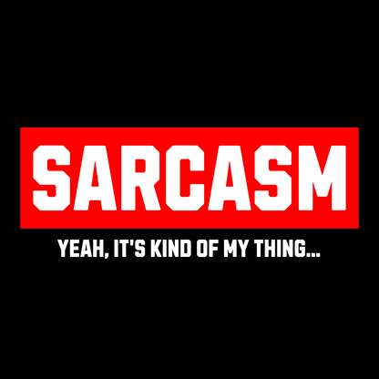Sarcasm – Yeah, It’s Kind of My Thing… T-Shirt 😏🔥