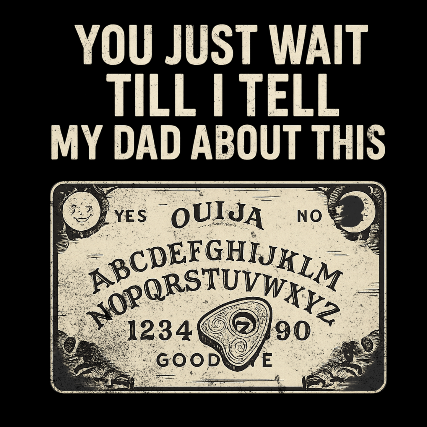 You Just Wait Till I Tell My Dad About This – Funny Speak To The Dead Board Tee for Spooky Sass