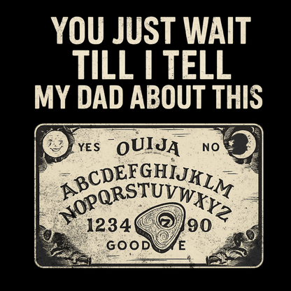 You Just Wait Till I Tell My Dad About This – Funny Speak To The Dead Board Tee for Spooky Sass
